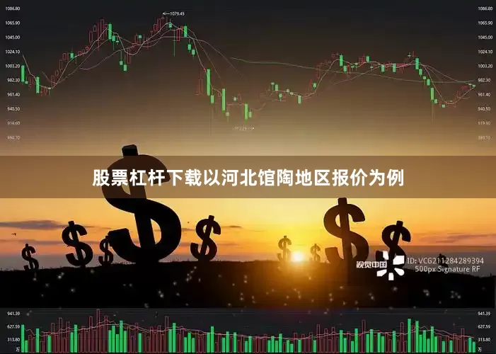 股票杠杆下载以河北馆陶地区报价为例