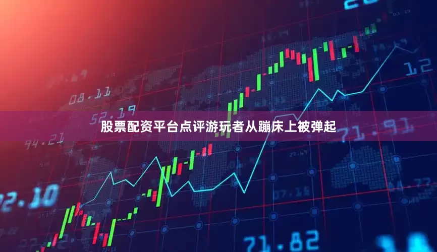 股票配资平台点评游玩者从蹦床上被弹起