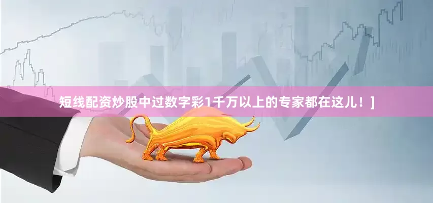 短线配资炒股中过数字彩1千万以上的专家都在这儿！]