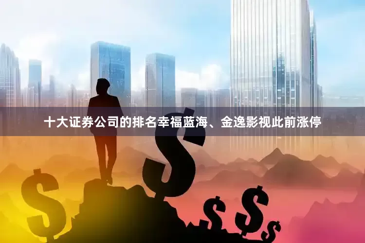 十大证券公司的排名幸福蓝海、金逸影视此前涨停