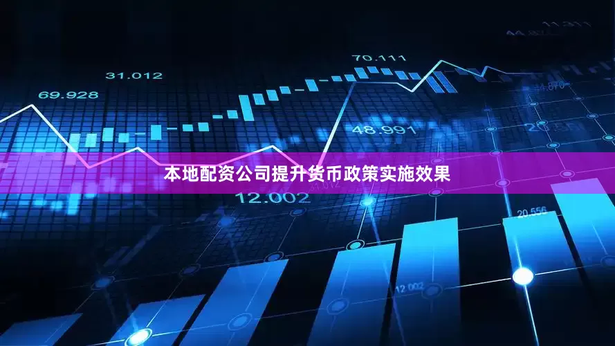 本地配资公司提升货币政策实施效果