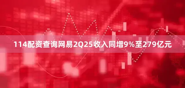 114配资查询网易2Q25收入同增9%至279亿元