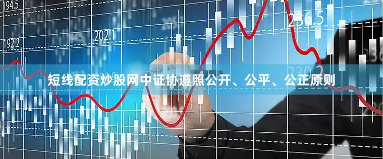 短线配资炒股网中证协遵照公开、公平、公正原则
